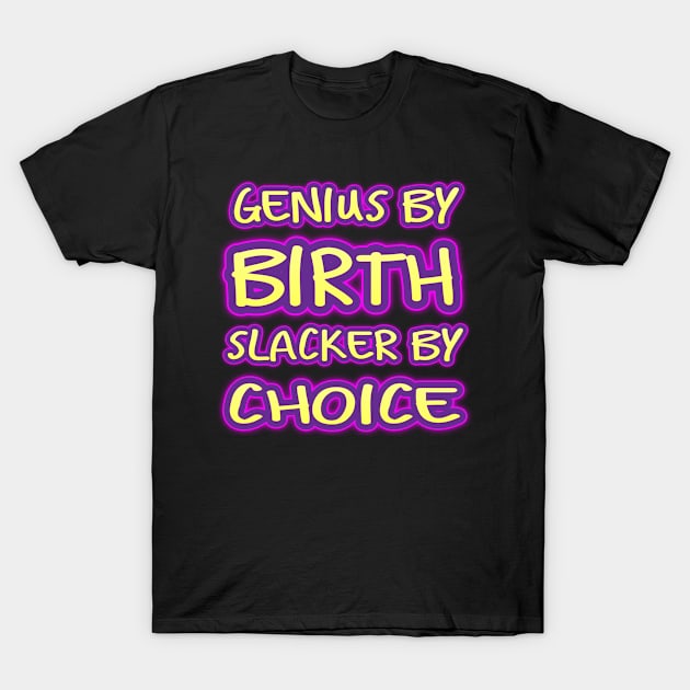 Genius By Birth Slacker By Choice T-Shirt by richercollections